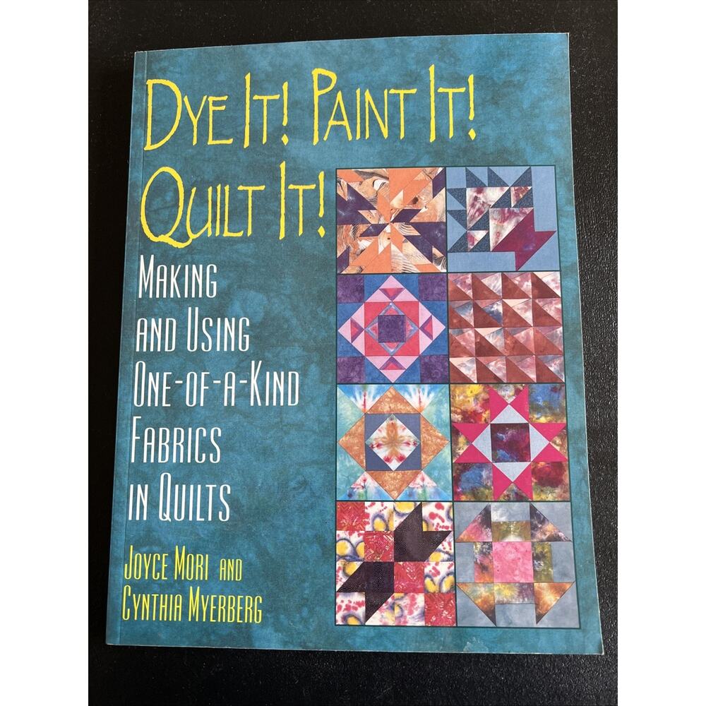 Dye It! Paint It! Quilt It!: Making and Using One-Of-A-Kind Fabrics in Quilts